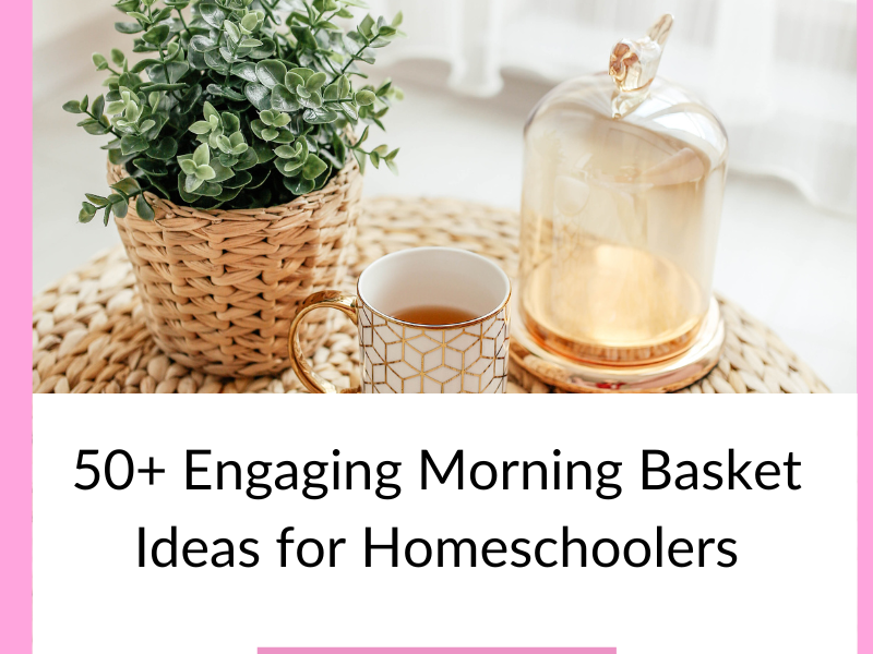 50+ Engaging Morning Basket Ideas for Homeschoolers